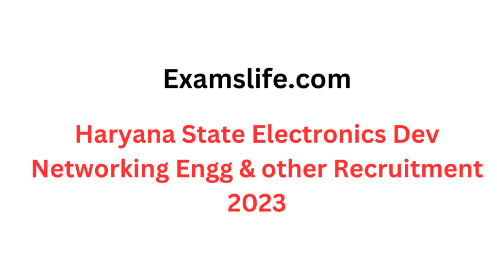 Haryana State Electronics Dev Networking Engg & other Recruitment 2023
